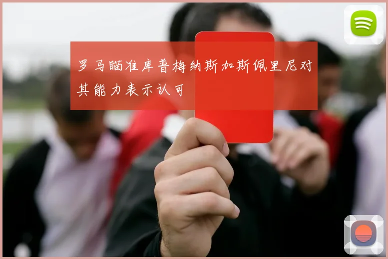 罗马瞄准库普梅纳斯加斯佩里尼对其能力表示认可