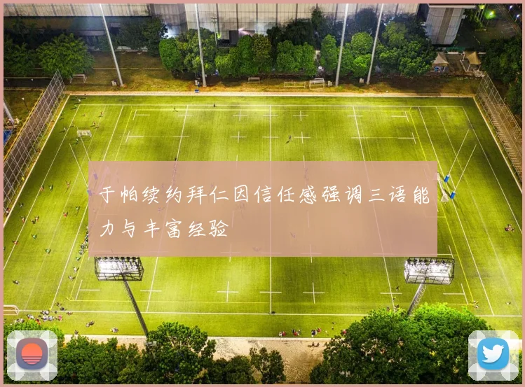 于帕续约拜仁因信任感强调三语能力与丰富经验