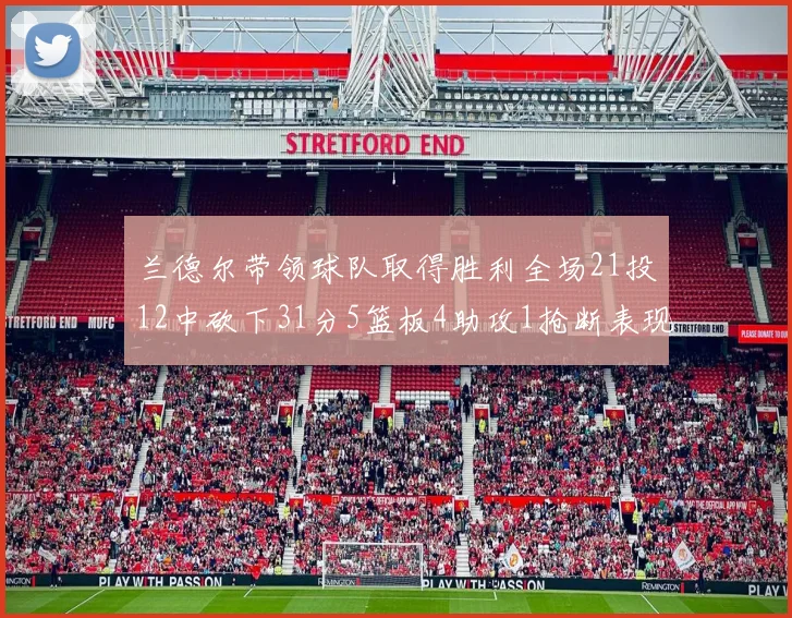 兰德尔带领球队取得胜利全场21投12中砍下31分5篮板4助攻1抢断表现出色