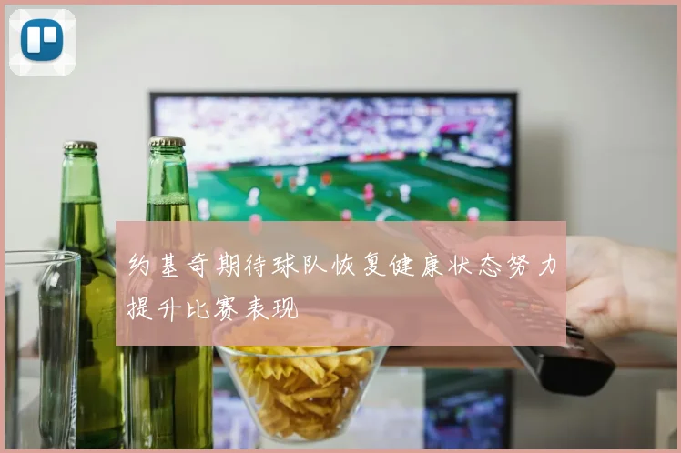 约基奇期待球队恢复健康状态努力提升比赛表现