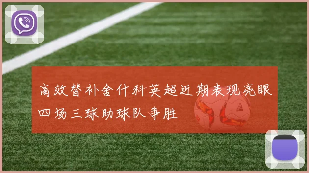 高效替补舍什科英超近期表现亮眼四场三球助球队争胜